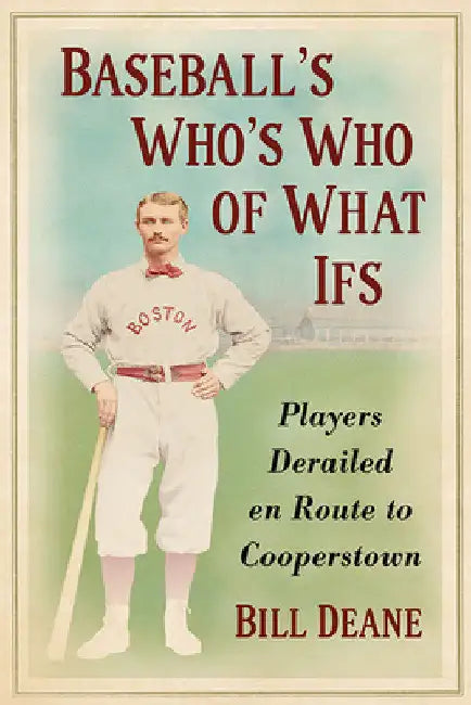 Baseball's Who's Who of What Ifs: Players Derailed en Route to Cooperstown by Bill Deane