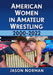 American Women in Amateur Wrestling, 2000-2022 by Jason Norman