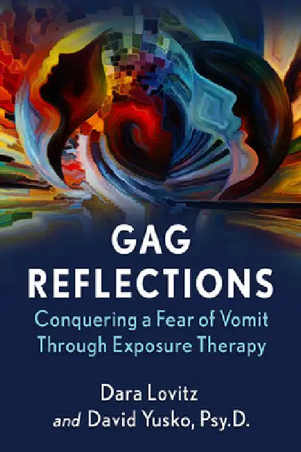 Gag Reflections: Conquering a Fear of Vomit Through Exposure Therapy by Dara Lovitz