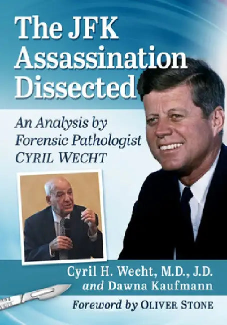 The JFK Assassination Dissected: An Analysis by Forensic Pathologist Cyril Wecht by Cyril H. Wecht