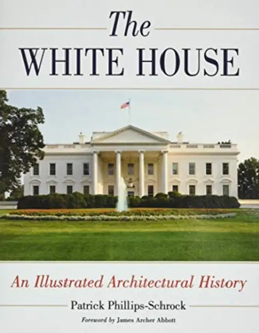 The White House: An Illustrated Architectural History by Patrick Phillips-Schrock