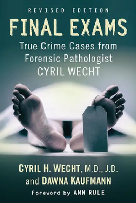 Final Exams: True Crime Cases from Forensic Pathologist Cyril Wecht, rev. ed. by Cyril H. Wecht