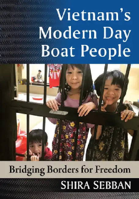 Vietnam's Modern Day Boat People: Bridging Borders for Freedom by Shira Sebban
