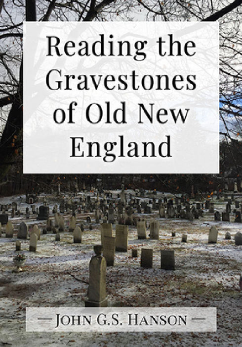 Reading the Gravestones of Old New England by John G. S. Hanson