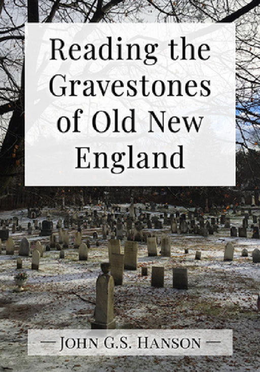 Reading the Gravestones of Old New England by John G. S. Hanson