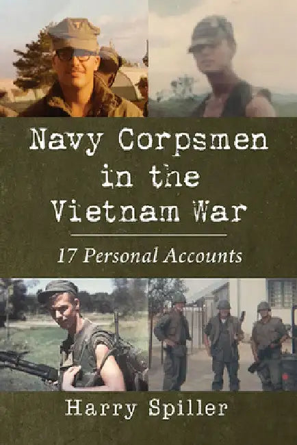 Navy Corpsmen in the Vietnam War: 17 Personal Accounts by Harry Spiller
