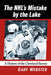 The Nhl's Mistake by the Lake: A History of the Cleveland Barons by Gary Webster