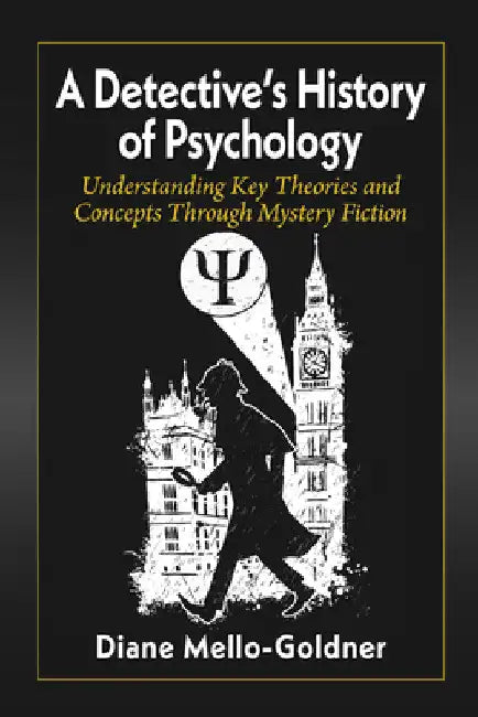 A Detective's History of Psychology: Understanding Key Theories and Concepts Through Mystery Fiction by Diane Mello-Goldner
