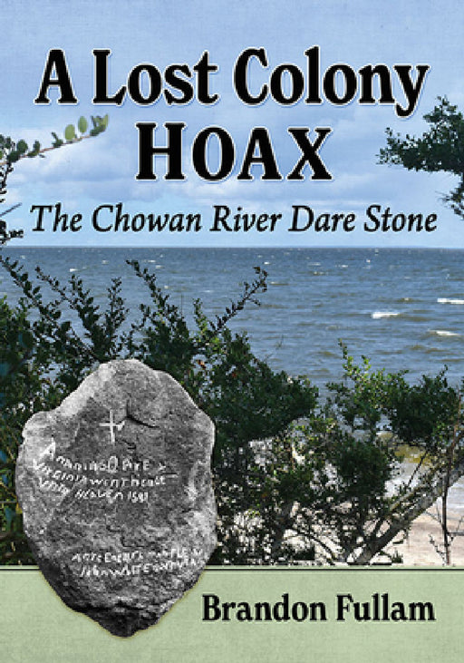 A Lost Colony Hoax: The Chowan River Dare Stone by Brandon Fullam