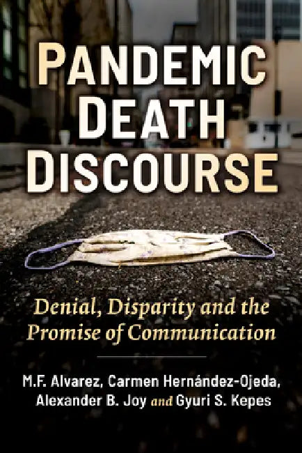 Pandemic Death Discourse: Denial, Disparity and the Promise of Communication by M. F. Alvarez, Carmen Hernández-Ojeda, Alexander B. Joy