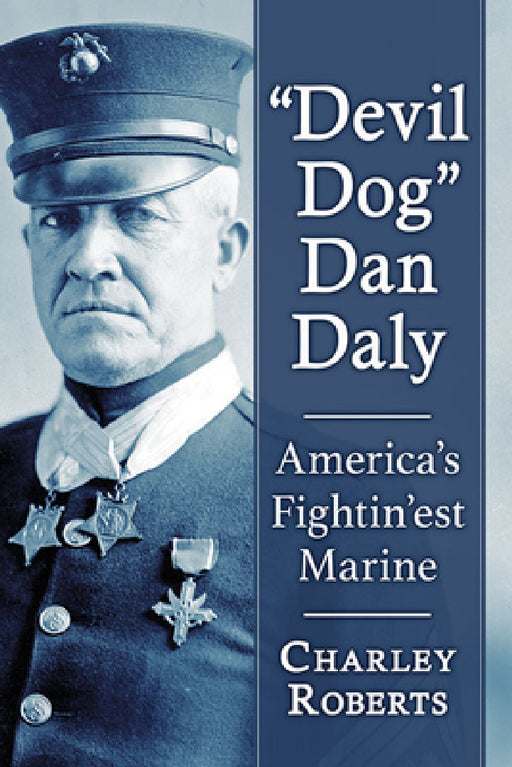 "Devil Dog" Dan Daly: America's Fightin'est Marine by Charley Roberts