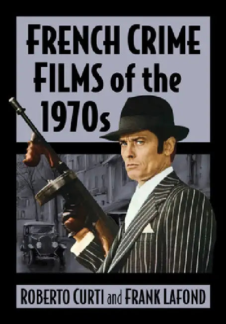 French Thrillers of the 1970s: Volume I--Crime Films by Roberto Curti, Frank LaFond