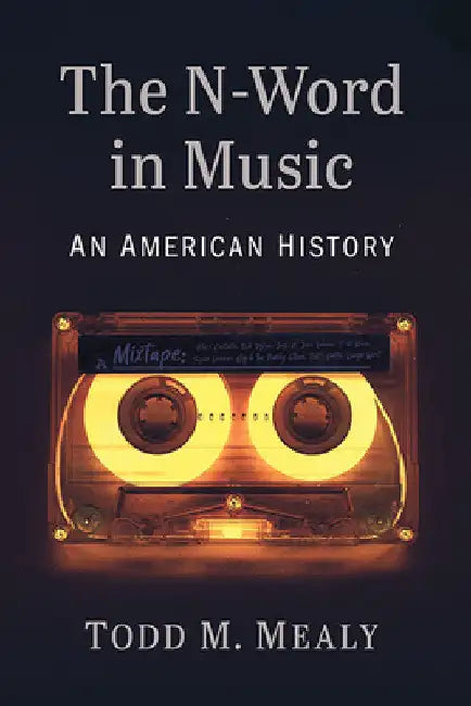 The N-Word in Music: An American History by Todd M. Mealy