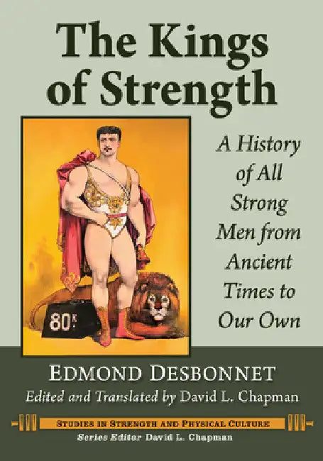 The Kings of Strength: A History of All Strong Men from Ancient Times to Our Own by Edmond Desbonnet