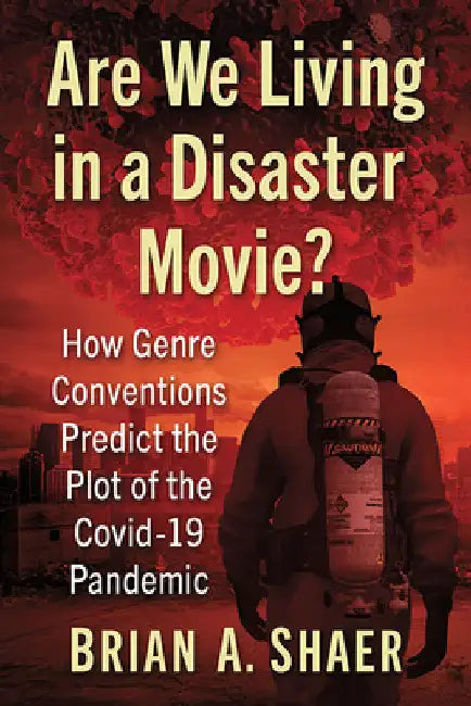 Are We Living in a Disaster Movie?: How Genre Conventions Predict the Plot of the Covid-19 Pandemic by Brian A. Shaer