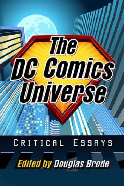 The DC Comics Universe: Critical Essays by Douglas Brode