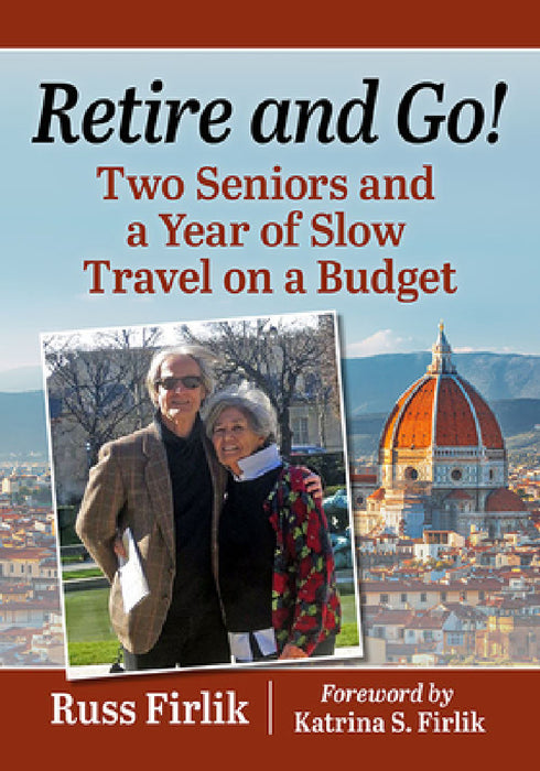 Retire and Go!: Two Seniors and a Year of Slow Travel on a Budget by Russ Firlik