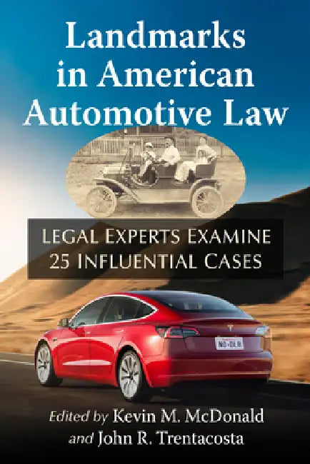 Landmarks in American Automotive Law: Legal Experts Examine 25 Influential Cases by Kevin M. McDonald, John R. Trentacosta