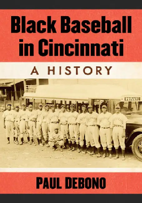 Black Baseball in Cincinnati: A History by Paul Debono