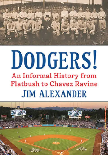 Dodgers!: An Informal History from Flatbush to Chavez Ravine by Jim Alexander
