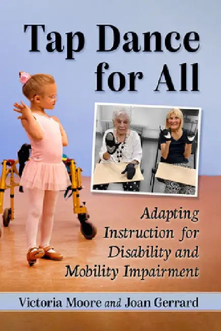 Tap Dance for All: Adapting Instruction for Disability and Mobility Impairment by Victoria Moore