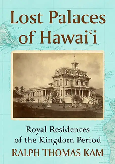 Lost Palaces of Hawai'i: Royal Residences of the Kingdom Period by Ralph Thomas Kam