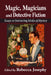 Magic, Magicians and Detective Fiction: Essays on Intersecting Modes of Mystery by Rebecca Josephy