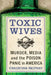 Toxic Wives: Murder, Media and the Poison Panic in America by Christine Seifert