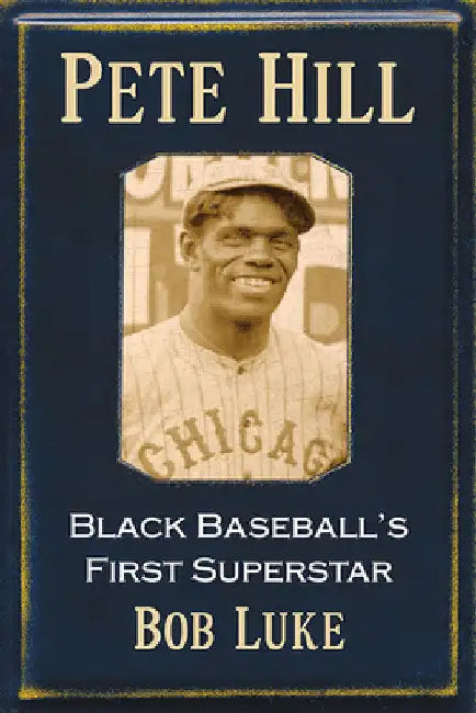 Pete Hill: Black Baseball's First Superstar by Bob Luke