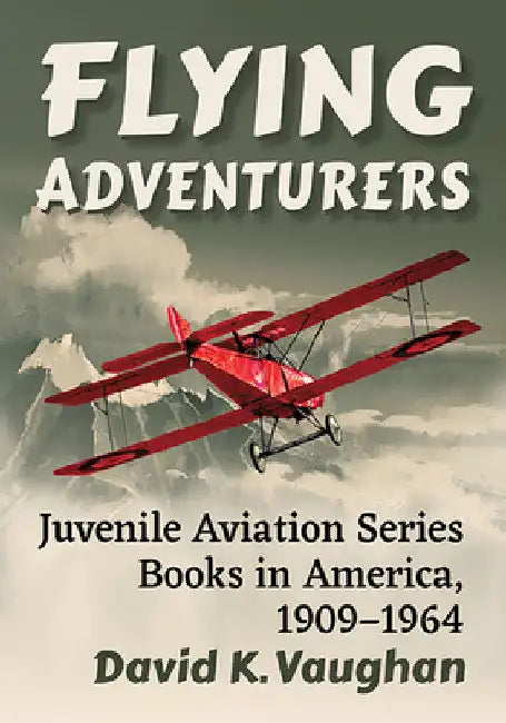 Flying Adventurers: Juvenile Aviation Series Books in America, 1909-1964 by David K. Vaughan