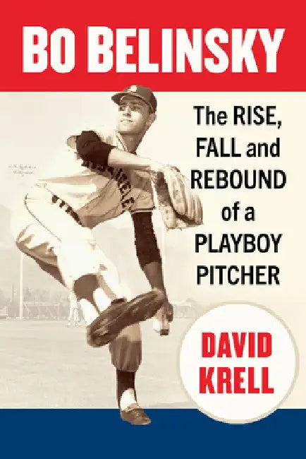 Bo Belinsky: The Rise, Fall and Rebound of a Playboy Pitcher by David Krell