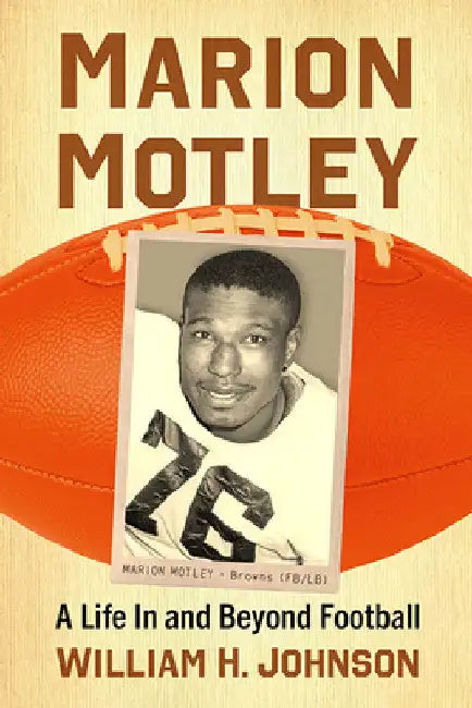 Marion Motley: A Life In and Beyond Football by William H. Johnson