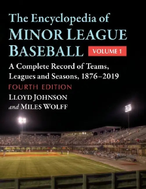 The Encyclopedia of Minor League Baseball: A Complete Record of Teams, Leagues and Seasons, 1876-2019, 4th Ed. by Lloyd Johnson, Miles Wolff