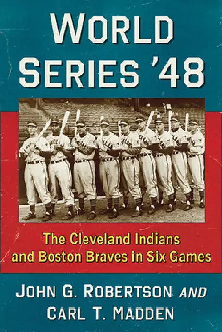 World Series '48: The Cleveland Indians and Boston Braves in Six Games by John G. Robertson