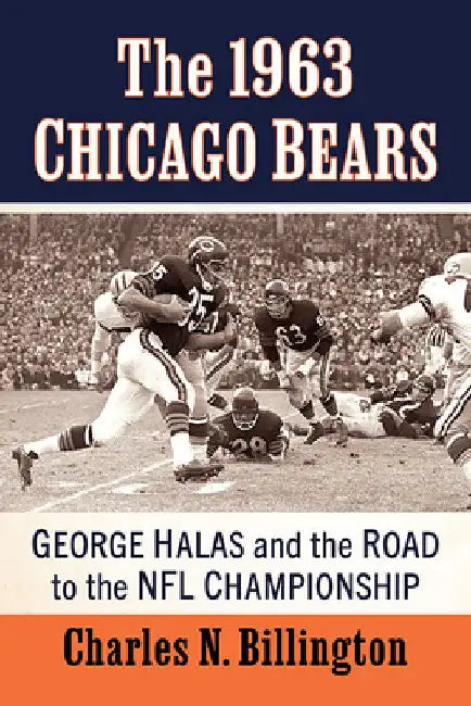 The 1963 Chicago Bears: George Halas and the Road to the NFL Championship by Charles N. Billington