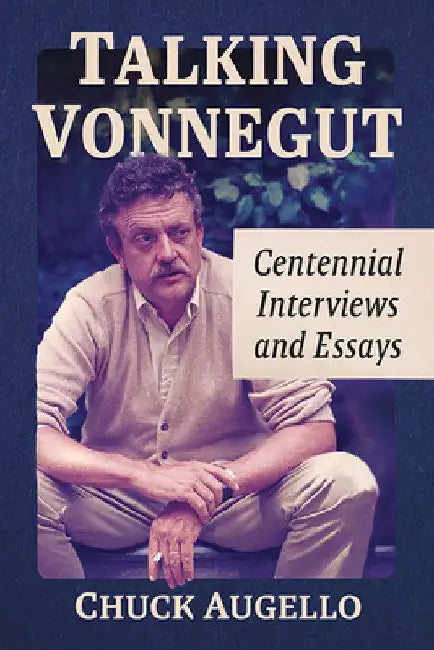 Talking Vonnegut: Centennial Interviews and Essays by Chuck Augello