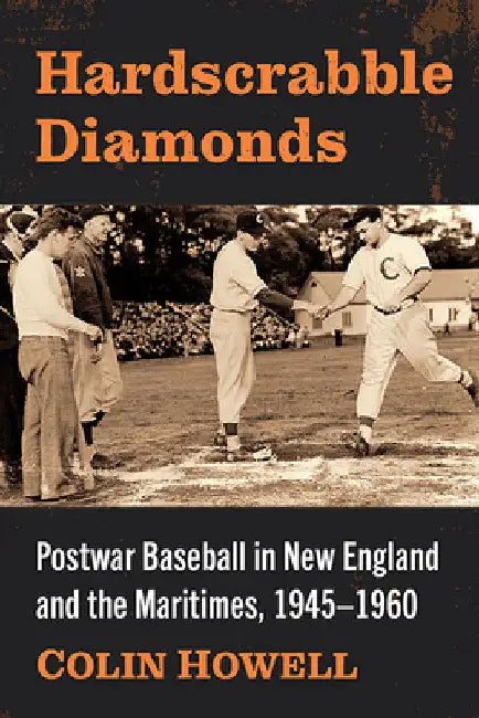 Hardscrabble Diamonds: Postwar Baseball in New England and the Maritimes, 1945-1960 by Colin Howell