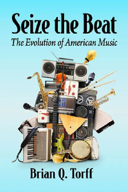 Seize the Beat: The Evolution of American Music by Brian Q. Torff