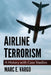 Airline Terrorism: A History with Case Studies by Marc E. Vargo