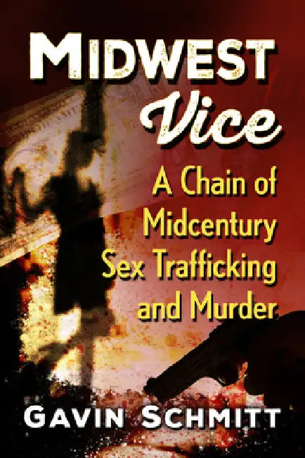 Midwest Vice: A Chain of Midcentury Sex Trafficking and Murder by Gavin Schmitt