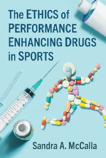 The Ethics of Performance Enhancing Drugs in Sports by Sandra A. McCalla