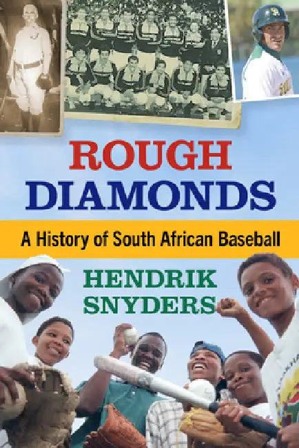 Rough Diamonds: A History of South African Baseball by Hendrik Snyders