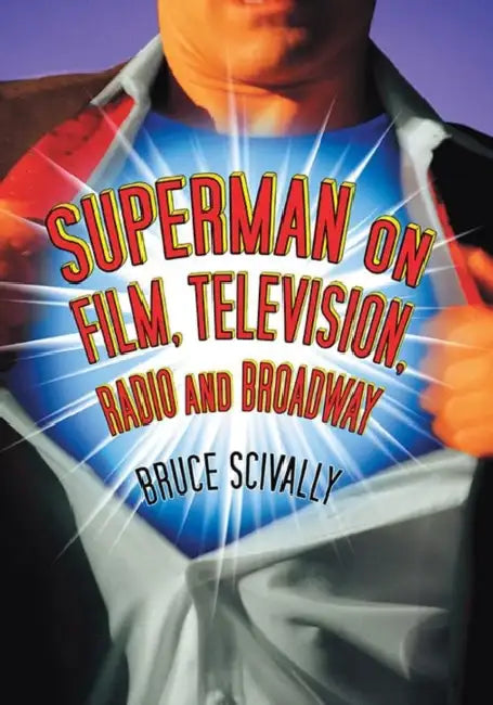 Superman on Film, Television, Radio and Broadway by Bruce Scivally
