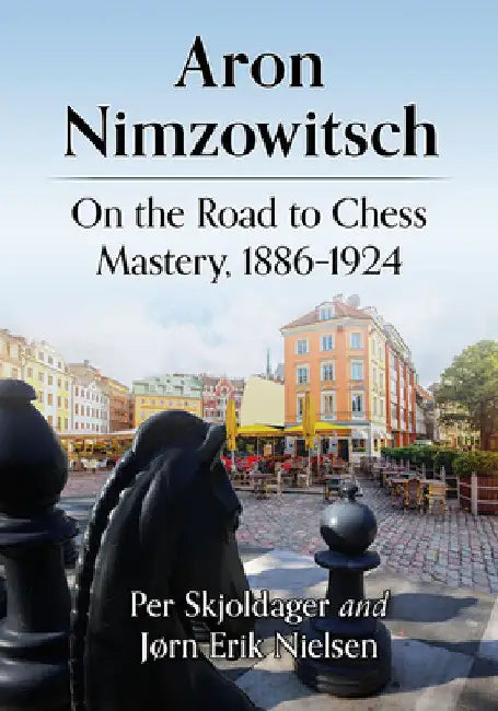 Aron Nimzowitsch: On the Road to Chess Mastery, 1886-1924 by Per Skjoldager