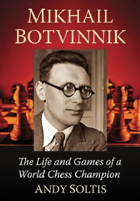 Mikhail Botvinnik: The Life and Games of a World Chess Champion by Andy Soltis