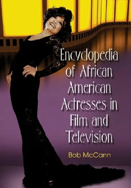 Encyclopedia of African American Actresses in Film and Television by Bob McCann