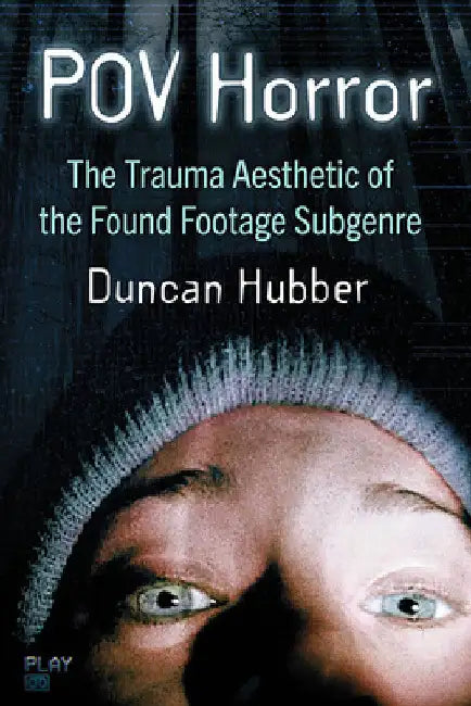 POV Horror: The Trauma Aesthetic of the Found Footage Subgenre by Duncan Hubber