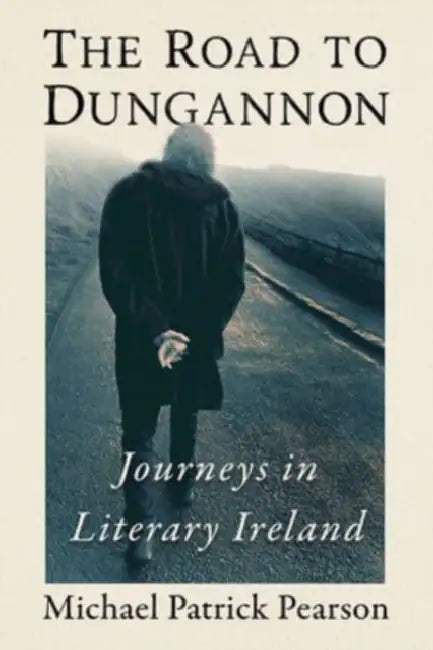 The Road to Dungannon: Journeys in Literary Ireland by Michael Patrick Pearson