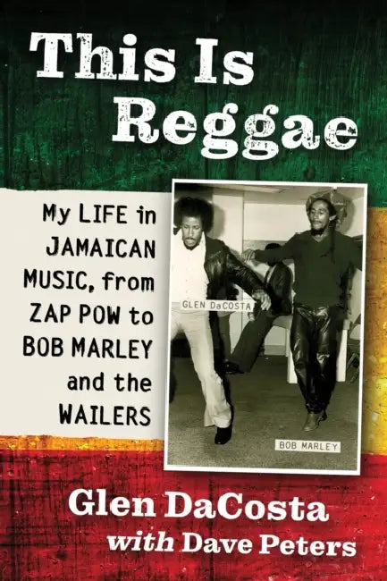 This Is Reggae: My Life in Jamaican Music, from Zap Pow to Bob Marley and the Wailers by Glen Dacosta, Dave Peters