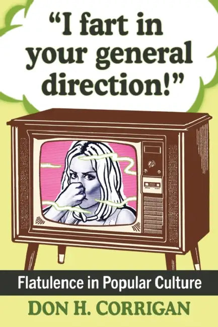 "I fart in your general direction!": Flatulence in Popular Culture by Don H. Corrigan